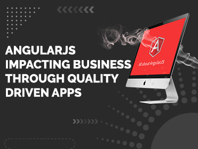 AngularJS impacting Business through quality driven Apps