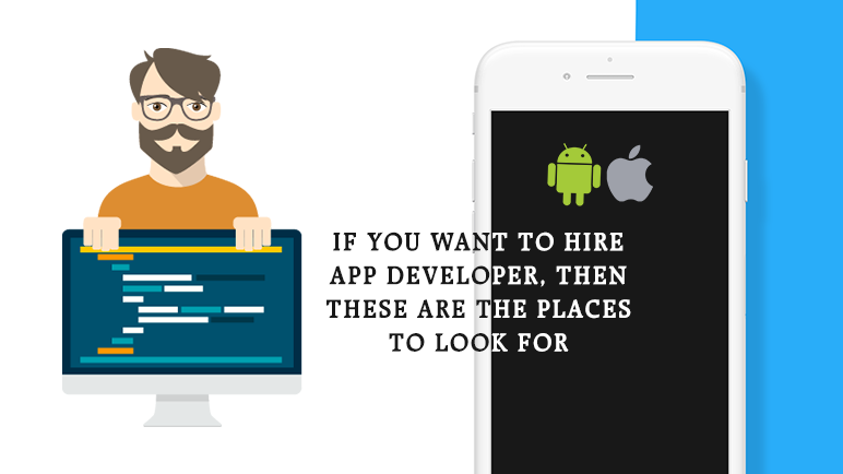 You need to know the best places to look for, if you want to hire the best app development team for building your mobile app