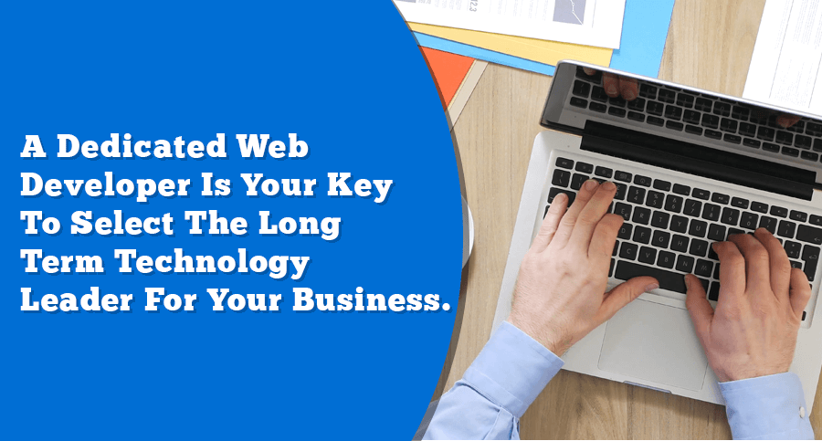 A dedicated web developer is your key to select the long term technology leader for your business