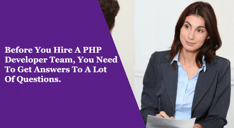 Before you hire PHP developer team you need to understand and get answers to certain major questions