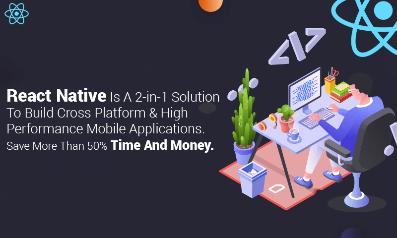 React Native is an emerging technology and a 2 in 1 solution to build high quality cross platform mobile apps